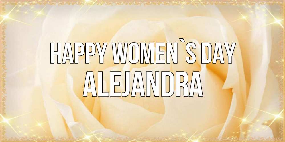 Greetings card с именем, Alejandra happy women`s day с международным женским днем поздравления для женщины Greetings with text for free download 